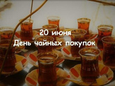 День чайных покупок - 20 июня. Слышали о таком?
