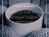 Мамочке в декрете - на чем можно зарабатывать?