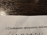 Извините за безграмотность, , помогите решить пример. По действиям, пожалуйста